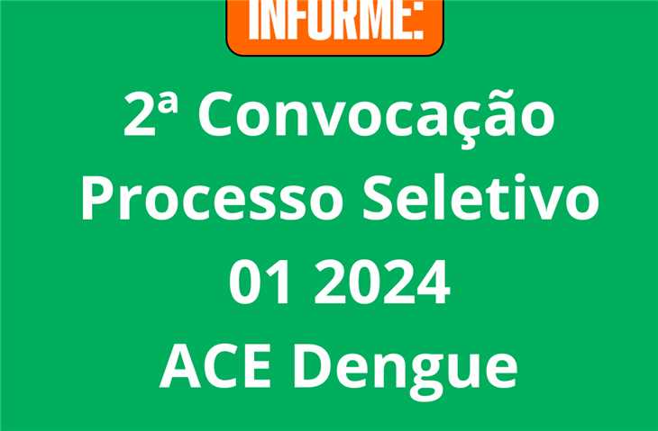 2ª Convocação 
Processo Seletivo 
01 2024 
ACE Dengue